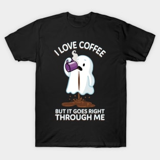 Ghost Drinking Coffee - I Love Coffee But It Goes Right Through Me T-Shirt